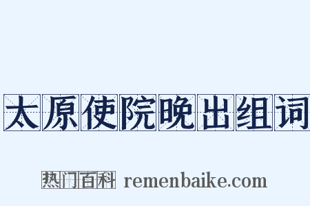 太原使院晚出组词是什么意思的图片